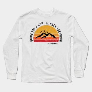 Going for a Run Be Back Tomorrow Ultrarunners Long Sleeve T-Shirt